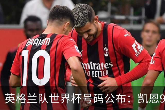 英格兰队世界杯号码公布：凯恩9号贝林10号 赖斯4号萨卡7号